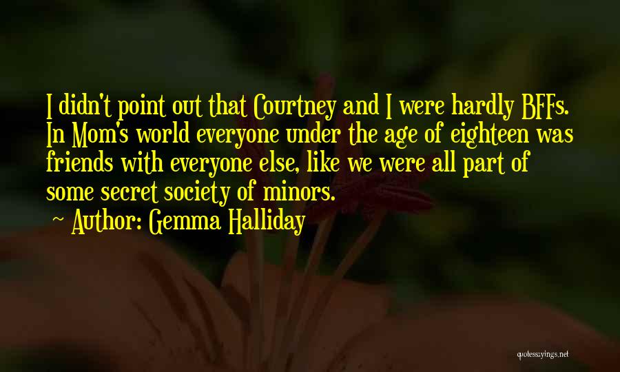 Gemma Halliday Quotes: I Didn't Point Out That Courtney And I Were Hardly Bffs. In Mom's World Everyone Under The Age Of Eighteen
