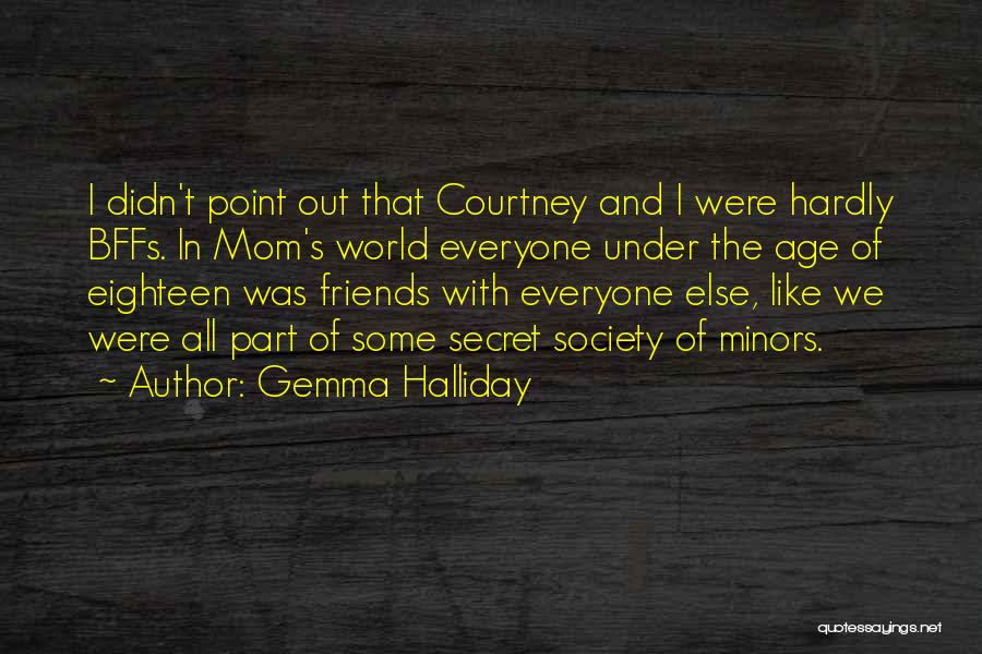 Gemma Halliday Quotes: I Didn't Point Out That Courtney And I Were Hardly Bffs. In Mom's World Everyone Under The Age Of Eighteen