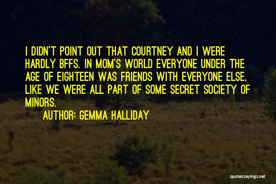 Gemma Halliday Quotes: I Didn't Point Out That Courtney And I Were Hardly Bffs. In Mom's World Everyone Under The Age Of Eighteen