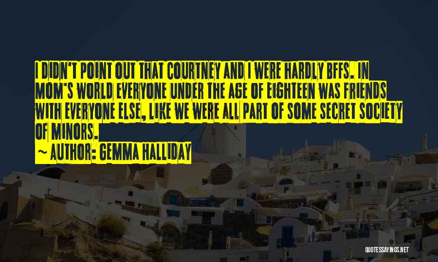Gemma Halliday Quotes: I Didn't Point Out That Courtney And I Were Hardly Bffs. In Mom's World Everyone Under The Age Of Eighteen