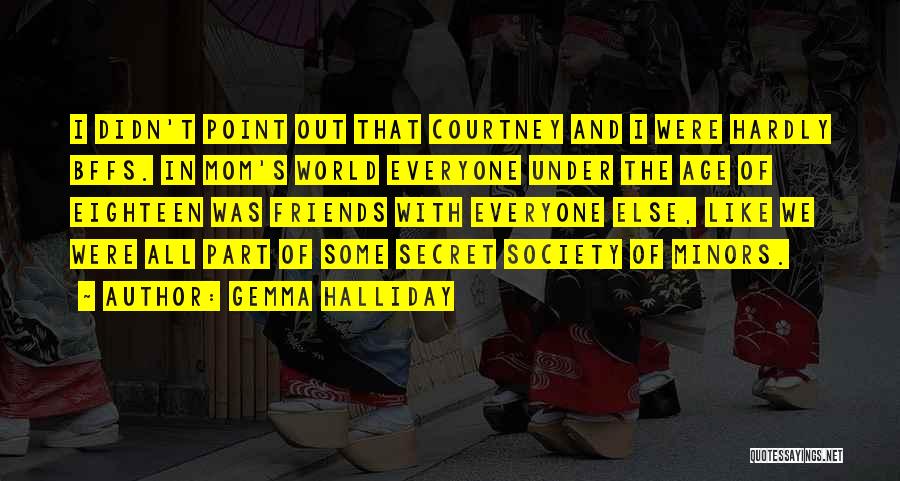 Gemma Halliday Quotes: I Didn't Point Out That Courtney And I Were Hardly Bffs. In Mom's World Everyone Under The Age Of Eighteen