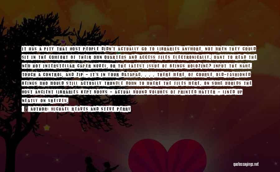 Michael Reaves And Steve Perry Quotes: It Was A Pity That Most People Didn't Actually Go To Libraries Anymore, Not When They Could Sit In The