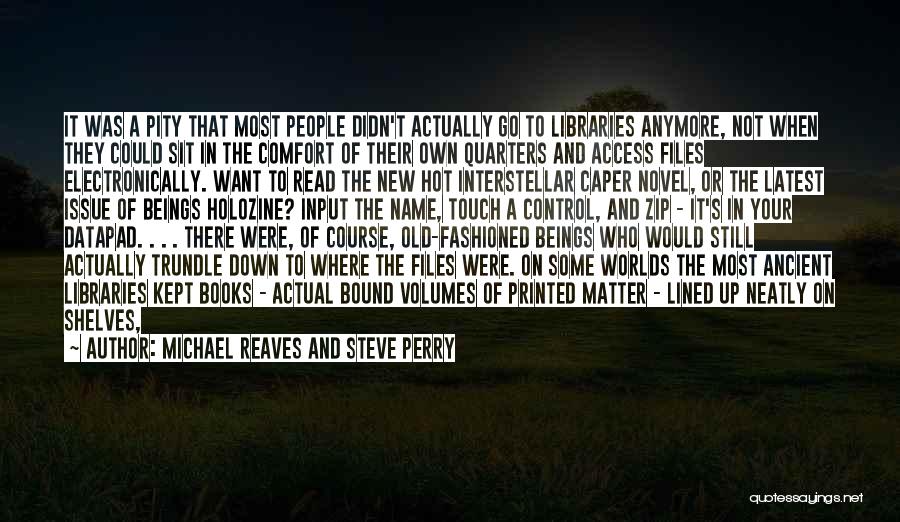 Michael Reaves And Steve Perry Quotes: It Was A Pity That Most People Didn't Actually Go To Libraries Anymore, Not When They Could Sit In The