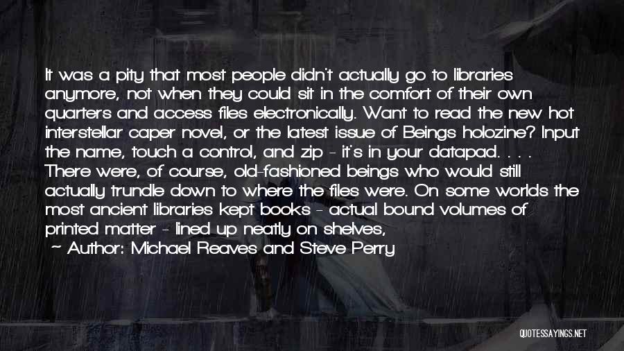 Michael Reaves And Steve Perry Quotes: It Was A Pity That Most People Didn't Actually Go To Libraries Anymore, Not When They Could Sit In The