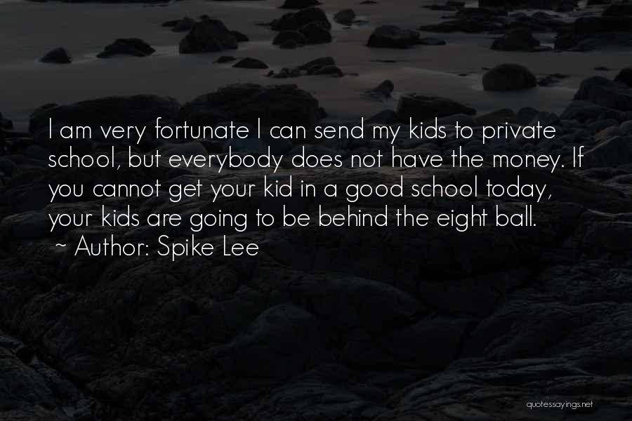 Spike Lee Quotes: I Am Very Fortunate I Can Send My Kids To Private School, But Everybody Does Not Have The Money. If