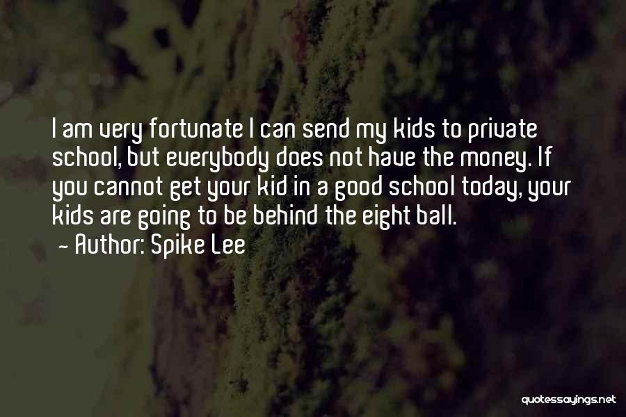 Spike Lee Quotes: I Am Very Fortunate I Can Send My Kids To Private School, But Everybody Does Not Have The Money. If