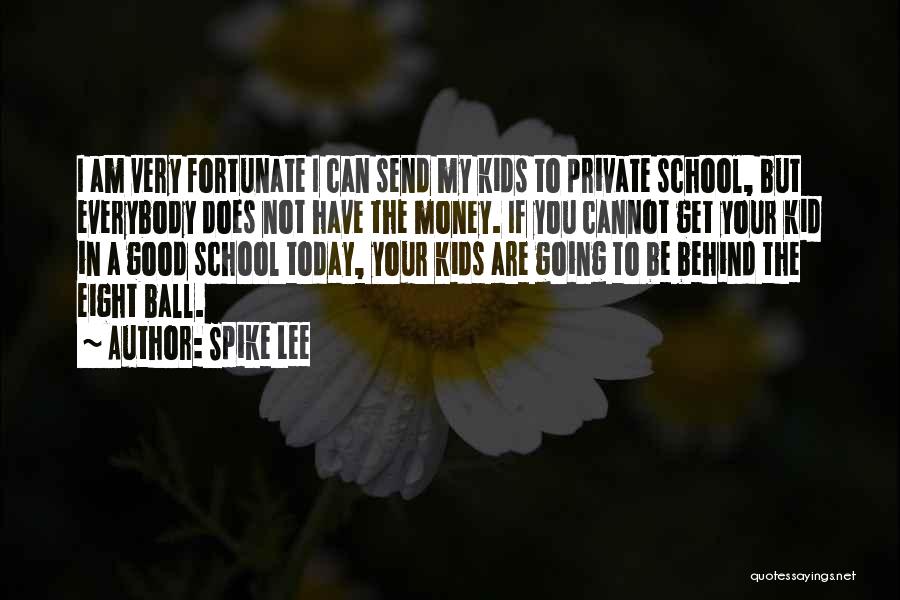 Spike Lee Quotes: I Am Very Fortunate I Can Send My Kids To Private School, But Everybody Does Not Have The Money. If