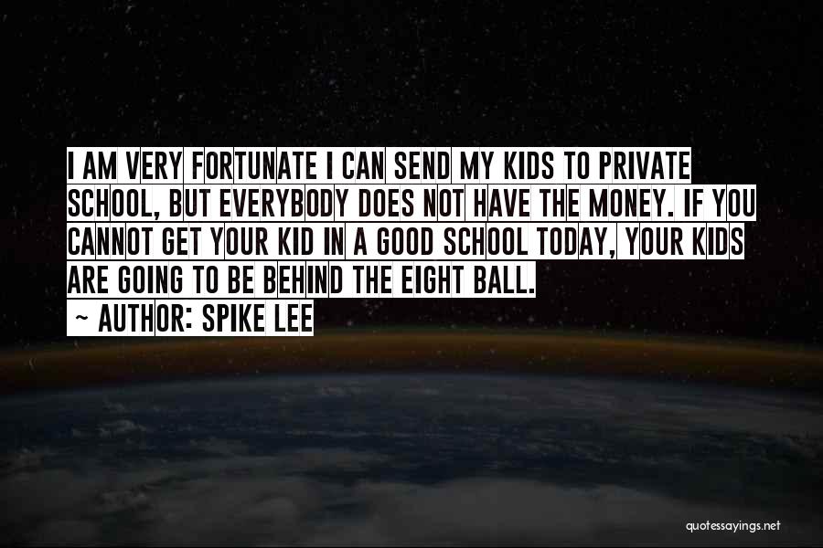 Spike Lee Quotes: I Am Very Fortunate I Can Send My Kids To Private School, But Everybody Does Not Have The Money. If
