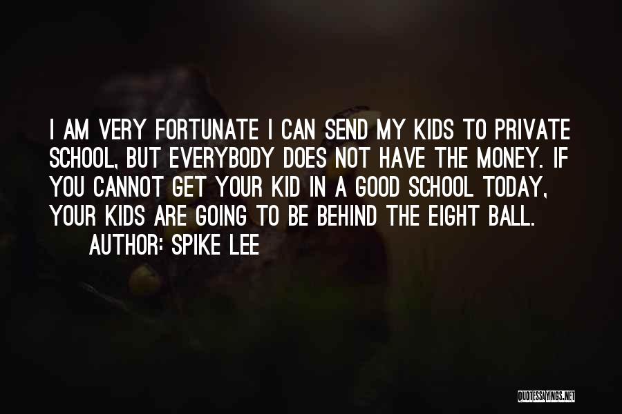 Spike Lee Quotes: I Am Very Fortunate I Can Send My Kids To Private School, But Everybody Does Not Have The Money. If