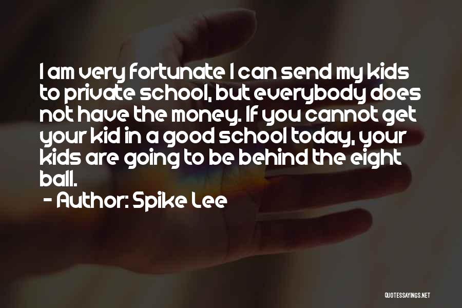 Spike Lee Quotes: I Am Very Fortunate I Can Send My Kids To Private School, But Everybody Does Not Have The Money. If