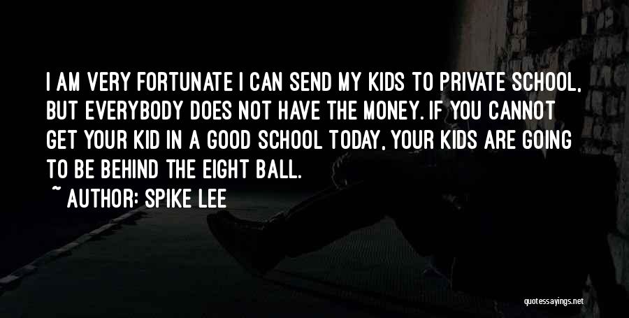 Spike Lee Quotes: I Am Very Fortunate I Can Send My Kids To Private School, But Everybody Does Not Have The Money. If