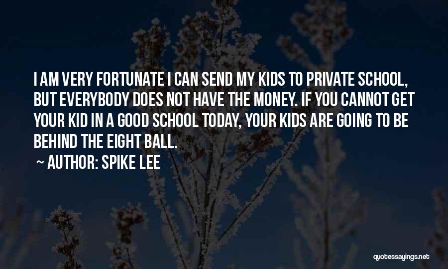 Spike Lee Quotes: I Am Very Fortunate I Can Send My Kids To Private School, But Everybody Does Not Have The Money. If