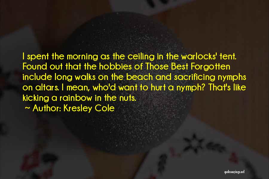 Kresley Cole Quotes: I Spent The Morning As The Ceiling In The Warlocks' Tent. Found Out That The Hobbies Of Those Best Forgotten