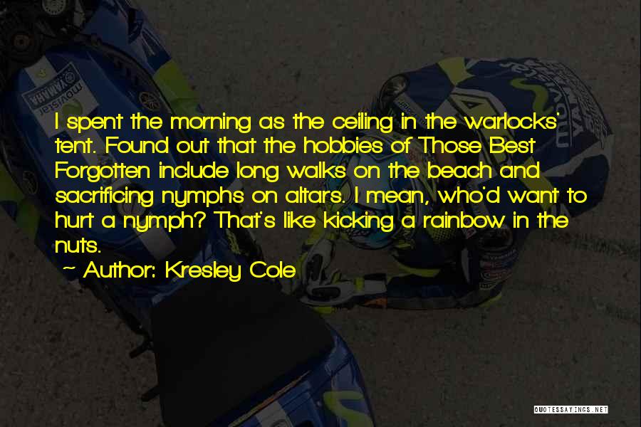 Kresley Cole Quotes: I Spent The Morning As The Ceiling In The Warlocks' Tent. Found Out That The Hobbies Of Those Best Forgotten