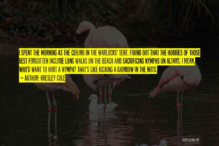 Kresley Cole Quotes: I Spent The Morning As The Ceiling In The Warlocks' Tent. Found Out That The Hobbies Of Those Best Forgotten