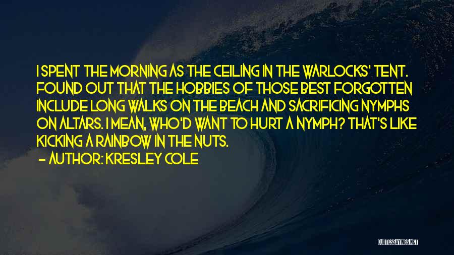 Kresley Cole Quotes: I Spent The Morning As The Ceiling In The Warlocks' Tent. Found Out That The Hobbies Of Those Best Forgotten