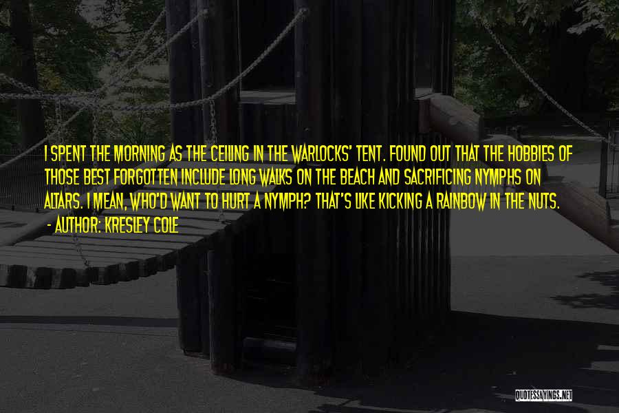 Kresley Cole Quotes: I Spent The Morning As The Ceiling In The Warlocks' Tent. Found Out That The Hobbies Of Those Best Forgotten