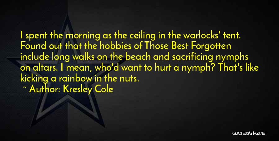 Kresley Cole Quotes: I Spent The Morning As The Ceiling In The Warlocks' Tent. Found Out That The Hobbies Of Those Best Forgotten