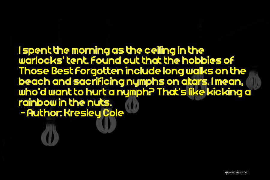 Kresley Cole Quotes: I Spent The Morning As The Ceiling In The Warlocks' Tent. Found Out That The Hobbies Of Those Best Forgotten