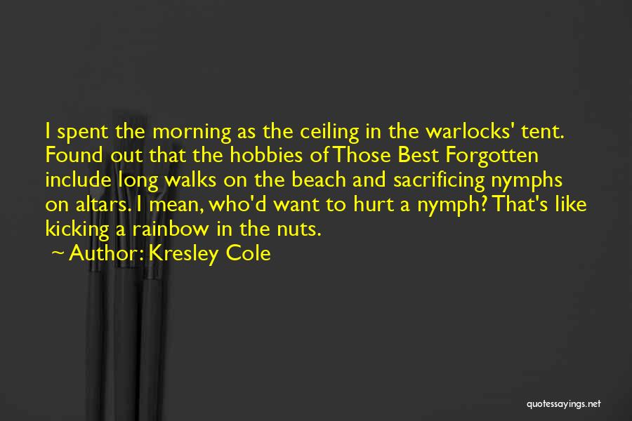 Kresley Cole Quotes: I Spent The Morning As The Ceiling In The Warlocks' Tent. Found Out That The Hobbies Of Those Best Forgotten