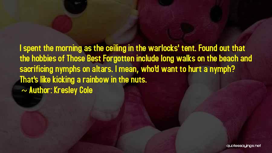 Kresley Cole Quotes: I Spent The Morning As The Ceiling In The Warlocks' Tent. Found Out That The Hobbies Of Those Best Forgotten