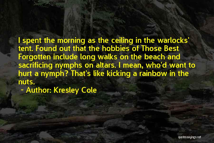 Kresley Cole Quotes: I Spent The Morning As The Ceiling In The Warlocks' Tent. Found Out That The Hobbies Of Those Best Forgotten