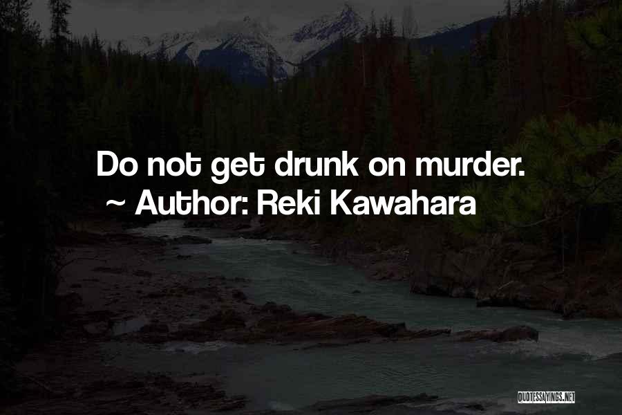 Reki Kawahara Quotes: Do Not Get Drunk On Murder.