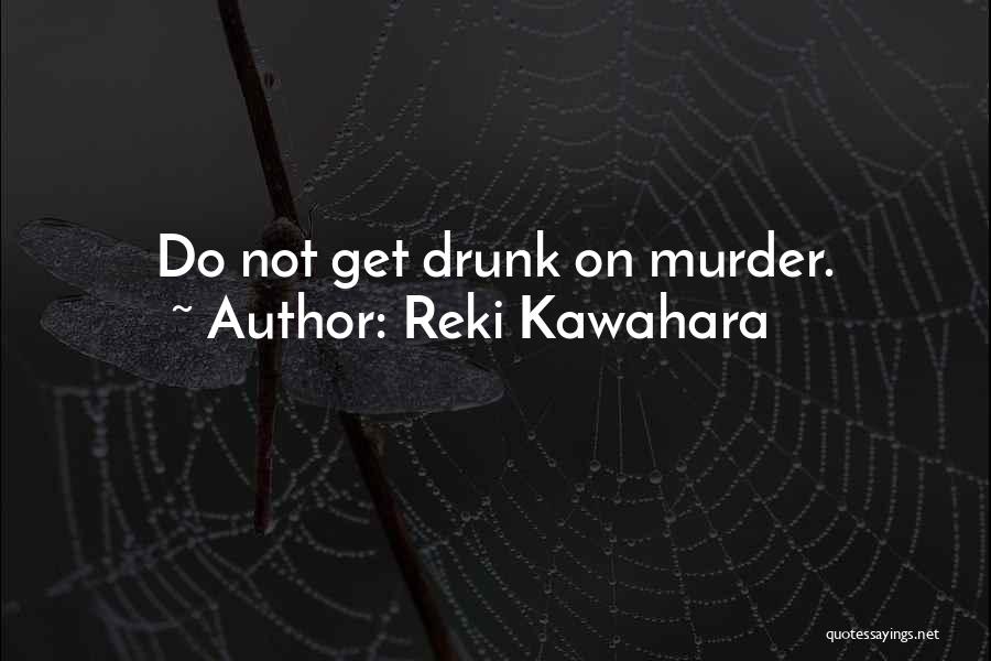 Reki Kawahara Quotes: Do Not Get Drunk On Murder.