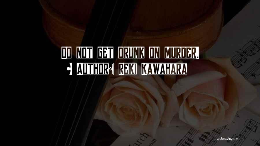 Reki Kawahara Quotes: Do Not Get Drunk On Murder.