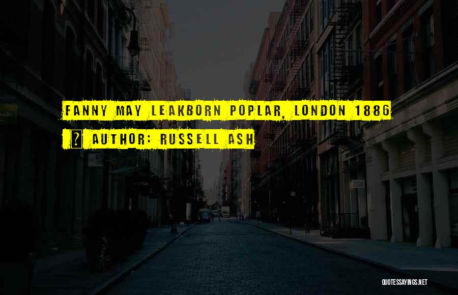 Russell Ash Quotes: Fanny May Leakborn Poplar, London 1886