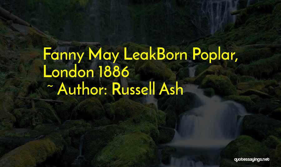 Russell Ash Quotes: Fanny May Leakborn Poplar, London 1886