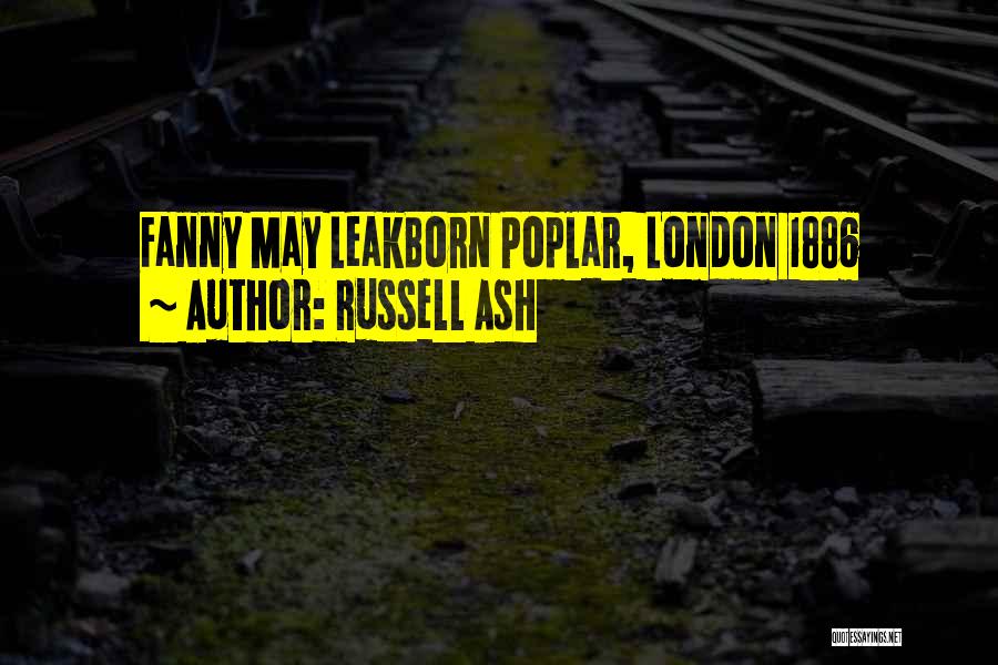 Russell Ash Quotes: Fanny May Leakborn Poplar, London 1886
