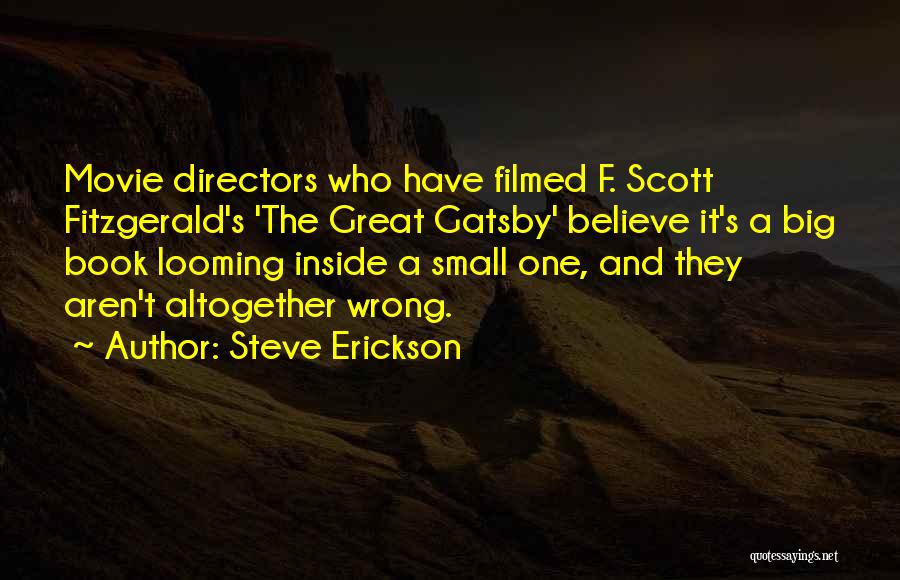 Steve Erickson Quotes: Movie Directors Who Have Filmed F. Scott Fitzgerald's 'the Great Gatsby' Believe It's A Big Book Looming Inside A Small