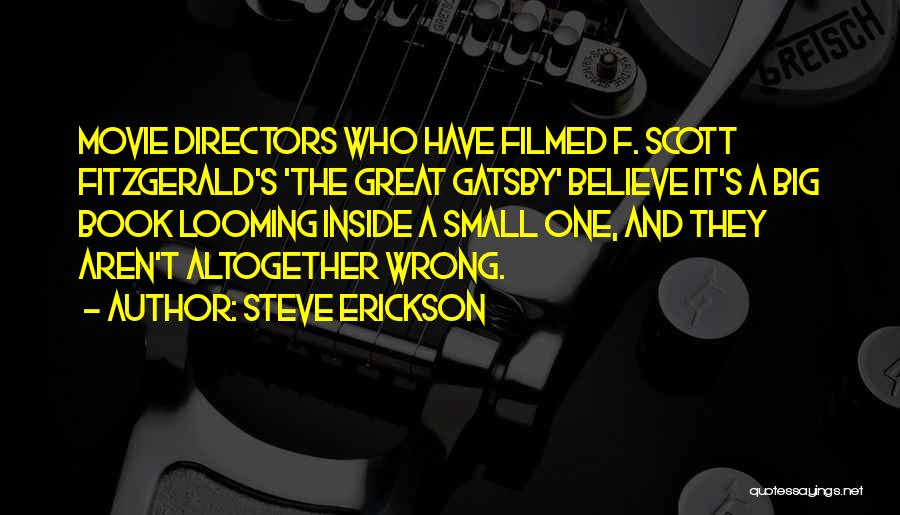 Steve Erickson Quotes: Movie Directors Who Have Filmed F. Scott Fitzgerald's 'the Great Gatsby' Believe It's A Big Book Looming Inside A Small