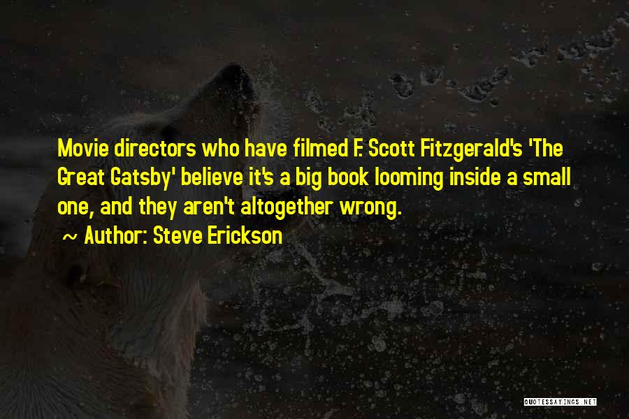Steve Erickson Quotes: Movie Directors Who Have Filmed F. Scott Fitzgerald's 'the Great Gatsby' Believe It's A Big Book Looming Inside A Small