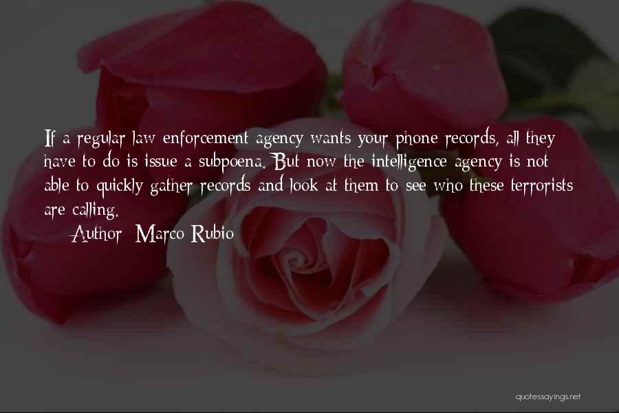Marco Rubio Quotes: If A Regular Law Enforcement Agency Wants Your Phone Records, All They Have To Do Is Issue A Subpoena. But