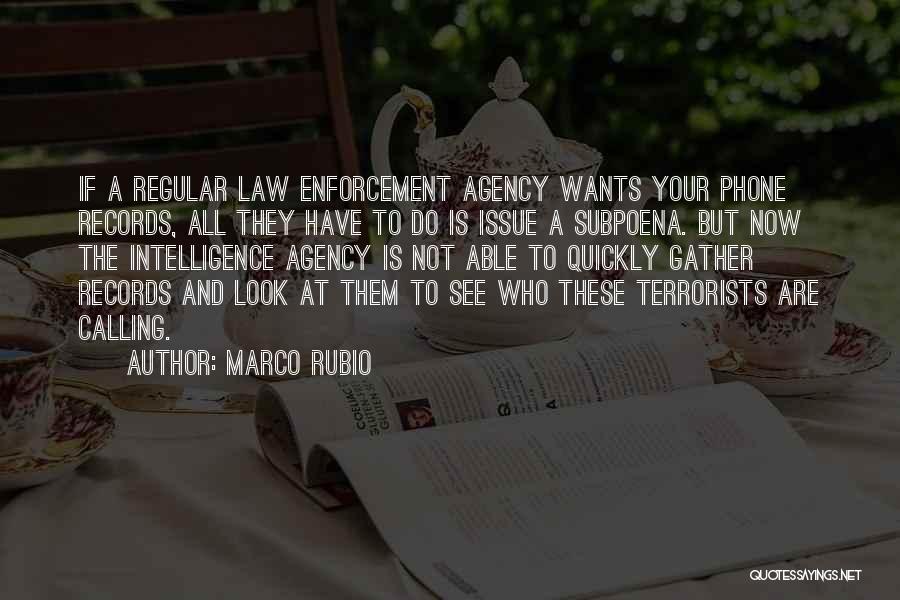 Marco Rubio Quotes: If A Regular Law Enforcement Agency Wants Your Phone Records, All They Have To Do Is Issue A Subpoena. But