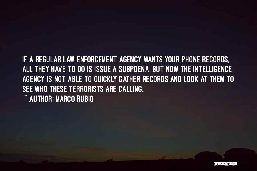 Marco Rubio Quotes: If A Regular Law Enforcement Agency Wants Your Phone Records, All They Have To Do Is Issue A Subpoena. But