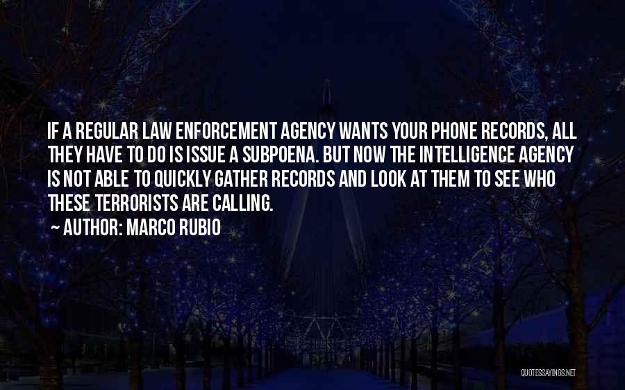 Marco Rubio Quotes: If A Regular Law Enforcement Agency Wants Your Phone Records, All They Have To Do Is Issue A Subpoena. But