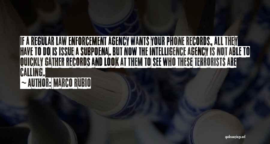 Marco Rubio Quotes: If A Regular Law Enforcement Agency Wants Your Phone Records, All They Have To Do Is Issue A Subpoena. But