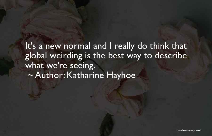 Katharine Hayhoe Quotes: It's A New Normal And I Really Do Think That Global Weirding Is The Best Way To Describe What We're