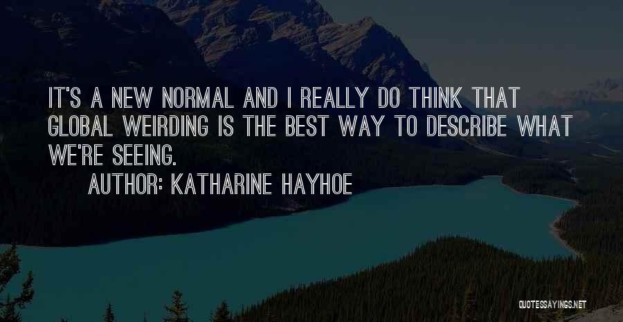 Katharine Hayhoe Quotes: It's A New Normal And I Really Do Think That Global Weirding Is The Best Way To Describe What We're