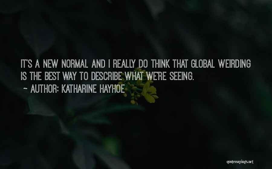 Katharine Hayhoe Quotes: It's A New Normal And I Really Do Think That Global Weirding Is The Best Way To Describe What We're