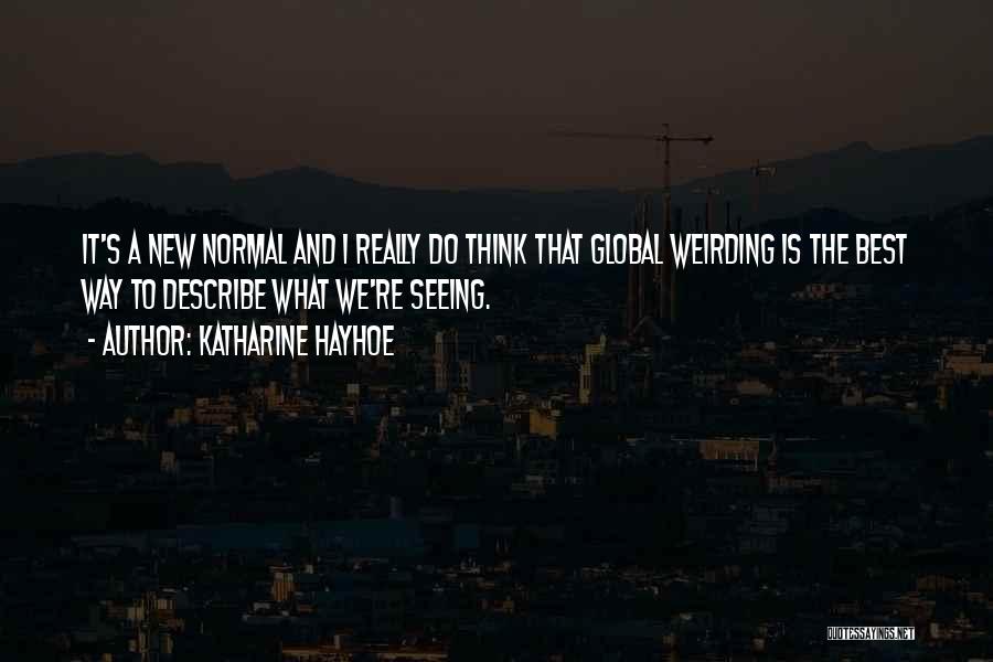 Katharine Hayhoe Quotes: It's A New Normal And I Really Do Think That Global Weirding Is The Best Way To Describe What We're