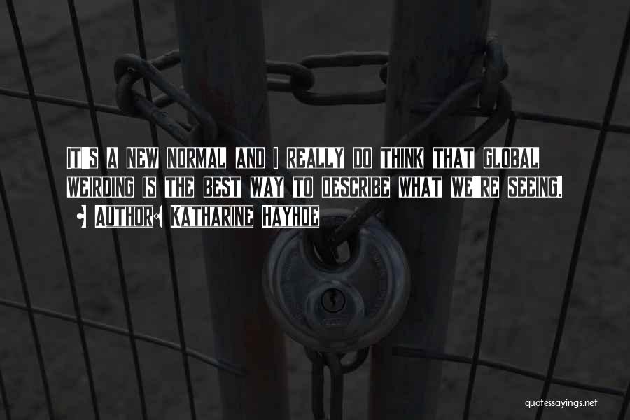 Katharine Hayhoe Quotes: It's A New Normal And I Really Do Think That Global Weirding Is The Best Way To Describe What We're