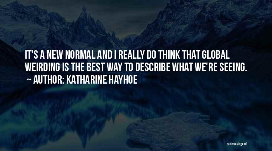 Katharine Hayhoe Quotes: It's A New Normal And I Really Do Think That Global Weirding Is The Best Way To Describe What We're