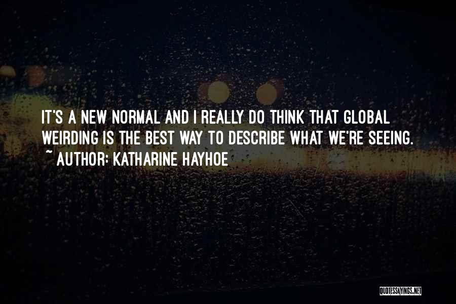 Katharine Hayhoe Quotes: It's A New Normal And I Really Do Think That Global Weirding Is The Best Way To Describe What We're