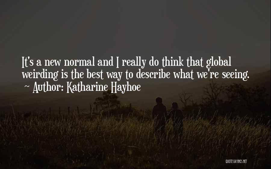 Katharine Hayhoe Quotes: It's A New Normal And I Really Do Think That Global Weirding Is The Best Way To Describe What We're