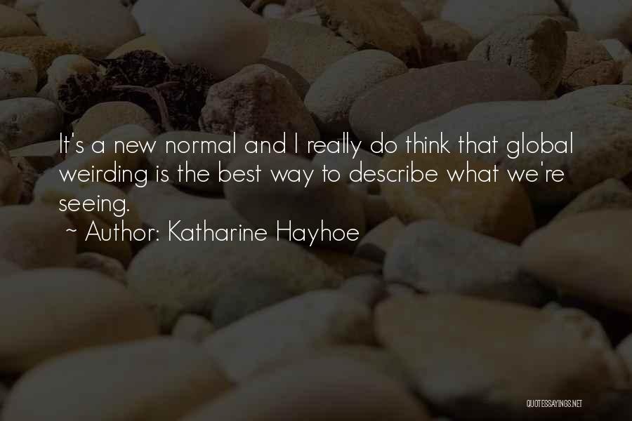 Katharine Hayhoe Quotes: It's A New Normal And I Really Do Think That Global Weirding Is The Best Way To Describe What We're