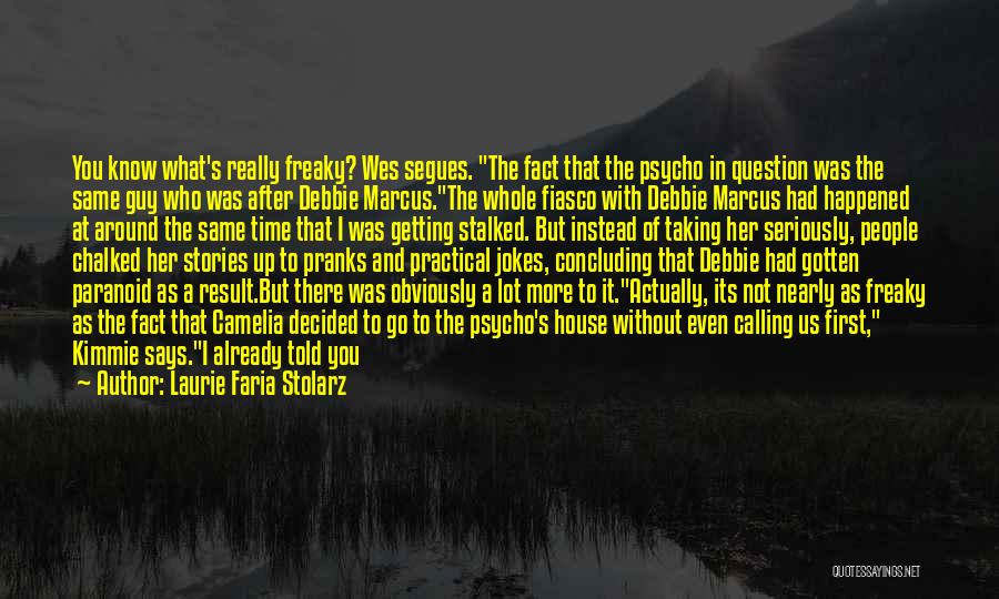 Laurie Faria Stolarz Quotes: You Know What's Really Freaky? Wes Segues. The Fact That The Psycho In Question Was The Same Guy Who Was